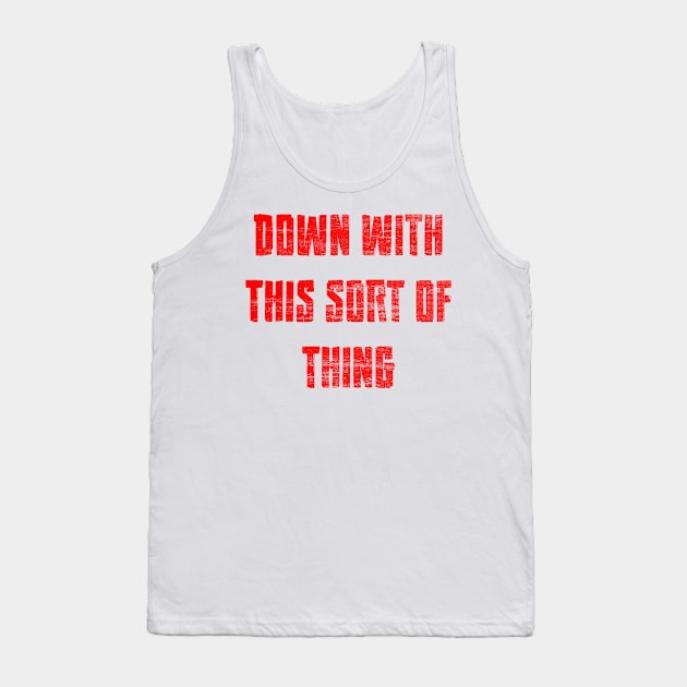 DOWN WITH THIS SORT OF THING Tank Top by Beelzebubba